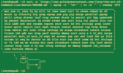 curl -s ‘https://raw.githubusercontent.com/jlevy/the-art-of-command-line/master/README.md’ | egrep -o ‘\w+’ | tr -d ‘`’ | cowsay -W50